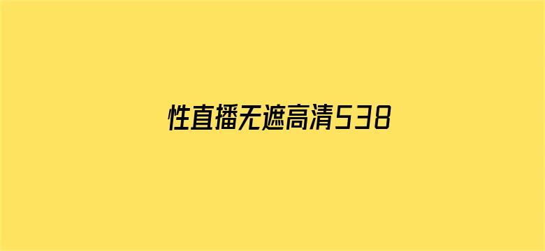 性直播无遮高清538视频电影封面图